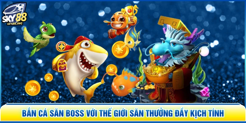 Bắn Cá Săn Boss với thế giới săn thưởng đầy kịch tính