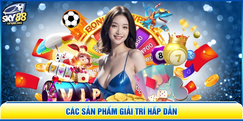 Các sản phẩm giải trí hấp dẫn