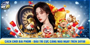 Cách Chơi Bài Phỏm - Đấu Trí Cực Căng Não Ngay Trên SKY88