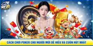 Cách Chơi Poker Cho Người Mới Dễ Hiểu Và Cuốn Hút Nhất
