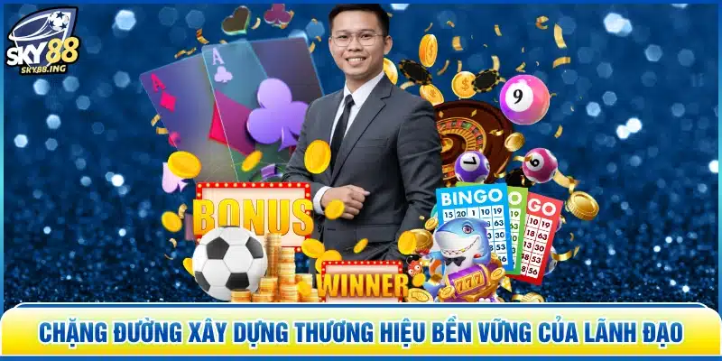 Chặng đường xây dựng thương hiệu bền vững của lãnh đạo