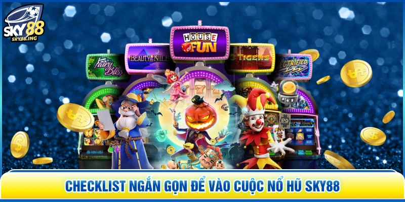 Checklist ngắn gọn để vào cuộc nổ hũ SKY88