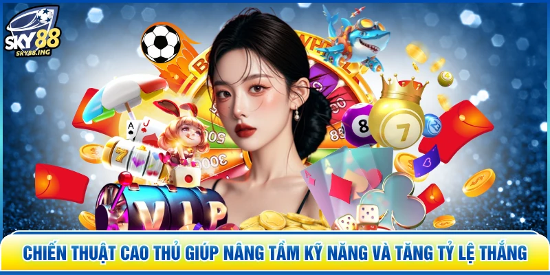 Chiến thuật cao thủ giúp nâng tầm kỹ năng và tăng tỷ lệ thắng