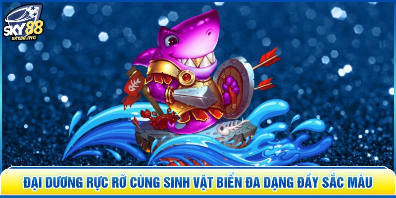 Đại dương rực rỡ cùng sinh vật biển đa dạng đầy sắc màu