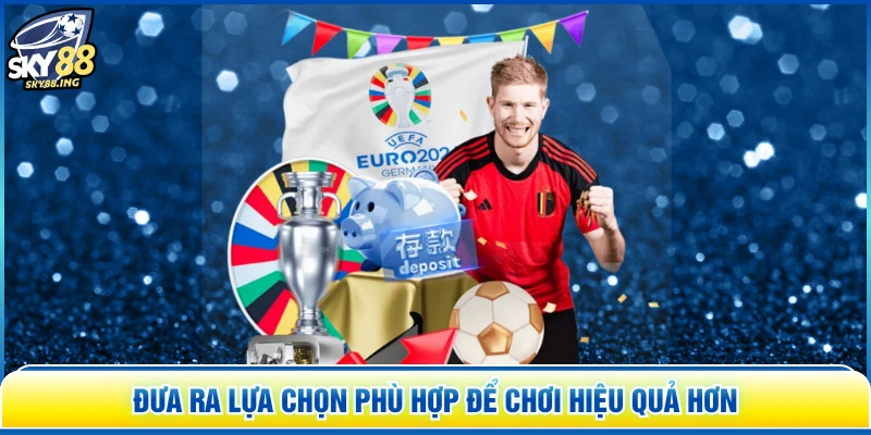 Đưa ra lựa chọn phù hợp để chơi hiệu quả hơn