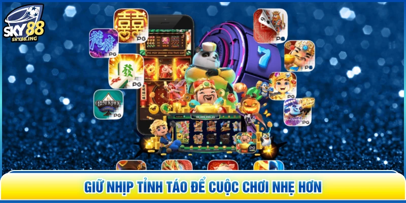 Giữ nhịp tỉnh táo để cuộc chơi nhẹ hơn