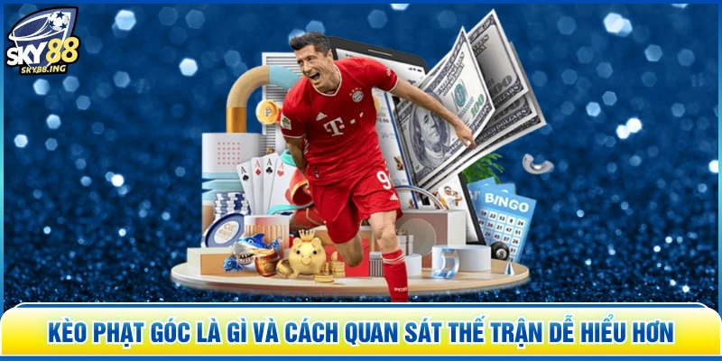 Kèo Phạt Góc Là Gì Và Cách Quan Sát Thế Trận Dễ Hiểu Hơn