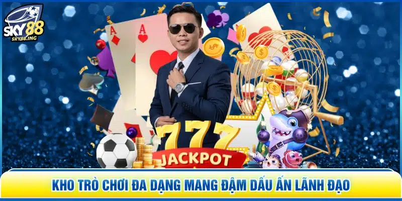 Kho trò chơi đa dạng mang đậm dấu ấn lãnh đạo