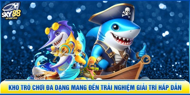 Kho trò chơi đa dạng mang đến trải nghiệm giải trí hấp dẫn