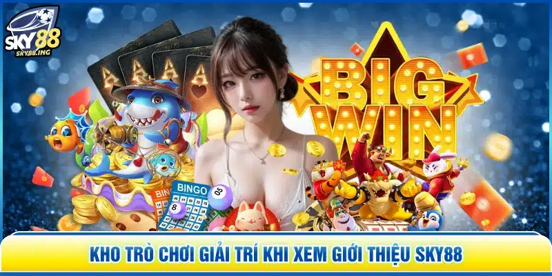 Kho trò chơi giải trí khi xem giới thiệu SKY88