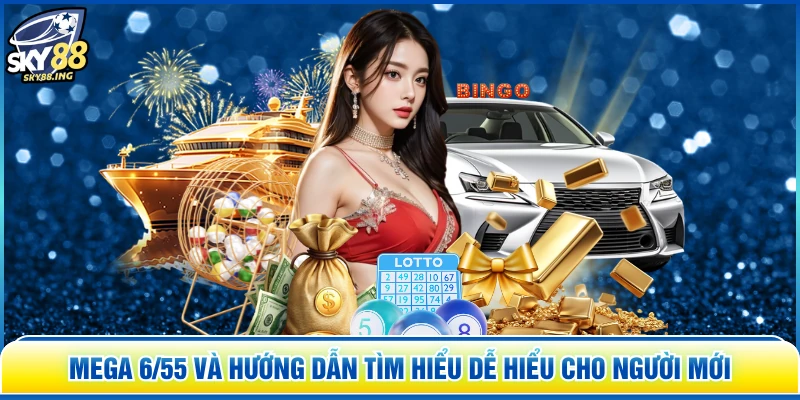 Mega 6/55 Và Hướng Dẫn Tìm Hiểu Dễ Hiểu Cho Người Mới
