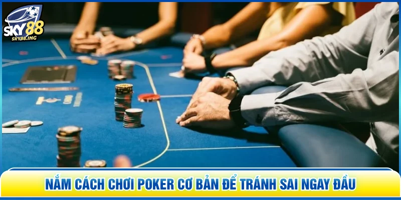 Nắm cách chơi Poker cơ bản để tránh sai ngay đầu