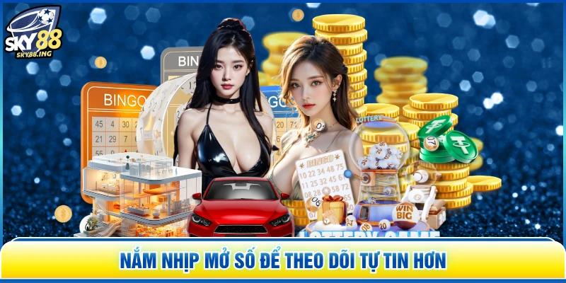 Nắm nhịp mở số để theo dõi tự tin hơn