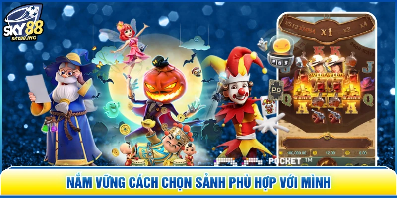 Nắm vững cách chọn sảnh phù hợp với mình