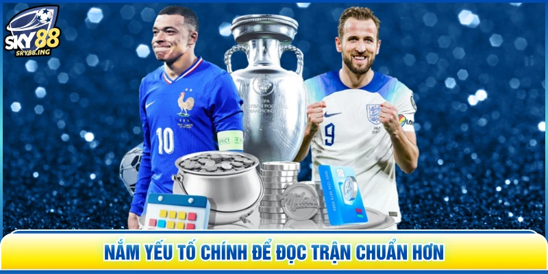 Nắm yếu tố chính để đọc trận chuẩn hơn