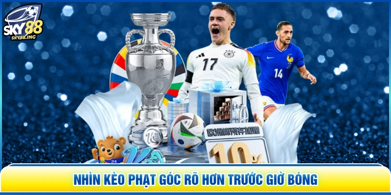 Nhìn kèo phạt góc rõ hơn trước giờ bóng