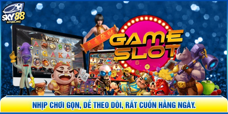 Nhịp chơi gọn, dễ theo dõi, rất cuốn hằng ngày.