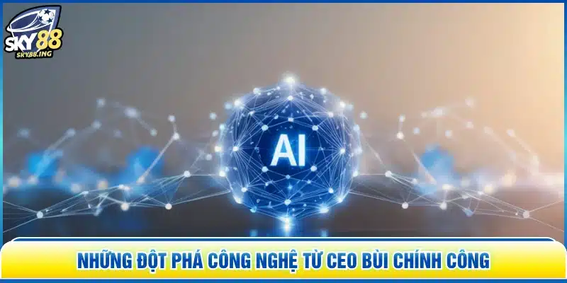 Những đột phá công nghệ từ CEO Bùi Chính Công