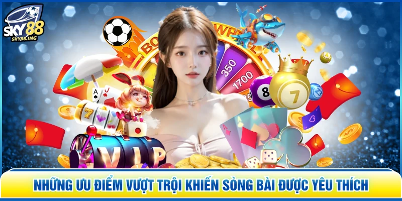 Những ưu điểm vượt trội khiến sòng bài được yêu thích