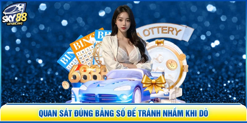 Quan sát đúng bảng số để tránh nhầm khi dò