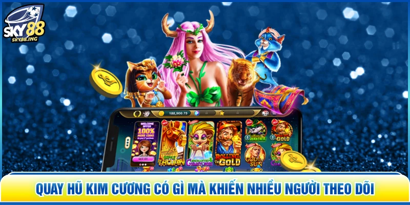 Quay Hũ Kim Cương Có Gì Mà Khiến Nhiều Người Theo Dõi