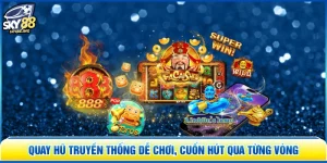 Quay Hũ Truyền Thống Dễ Chơi, Cuốn Hút Qua Từng Vòng
