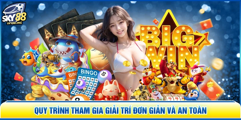 Quy trình tham gia giải trí đơn giản và an toàn