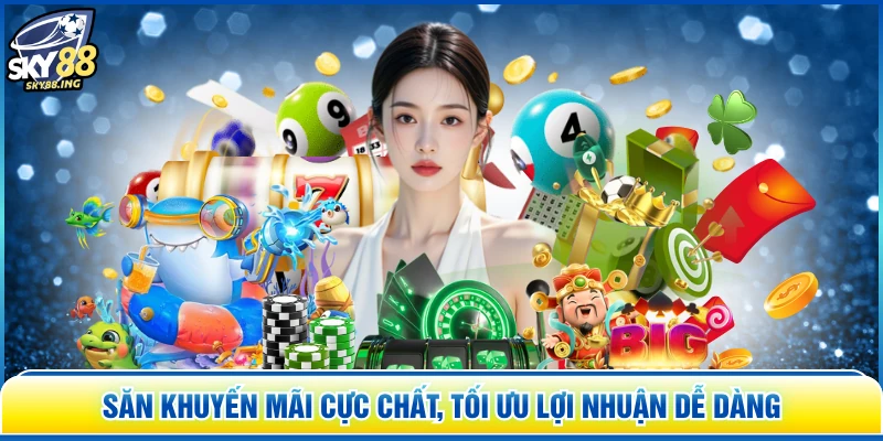 Săn khuyến mãi cực chất, tối ưu lợi nhuận dễ dàng