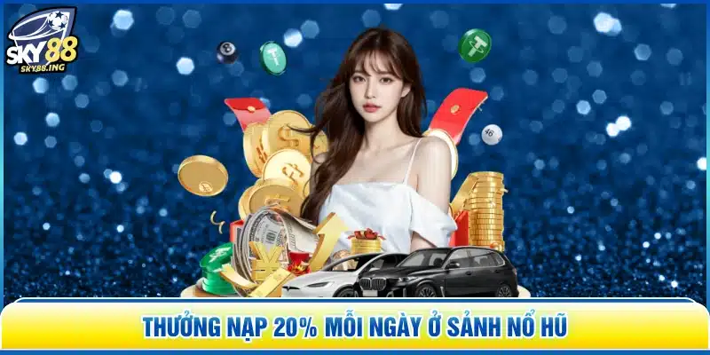 Thưởng nạp 20% mỗi ngày ở sảnh nổ hũ