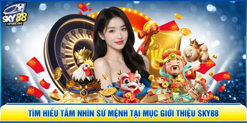 Tìm hiểu tầm nhìn sứ mệnh tại mục giới thiệu SKY88