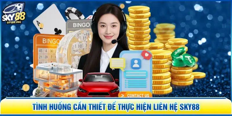 Tình huống cần thiết để thực hiện liên hệ SKY88