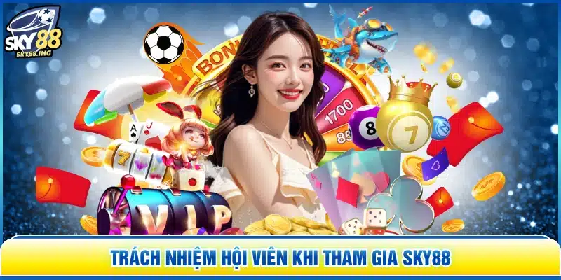 Trách nhiệm hội viên khi tham gia SKY88
