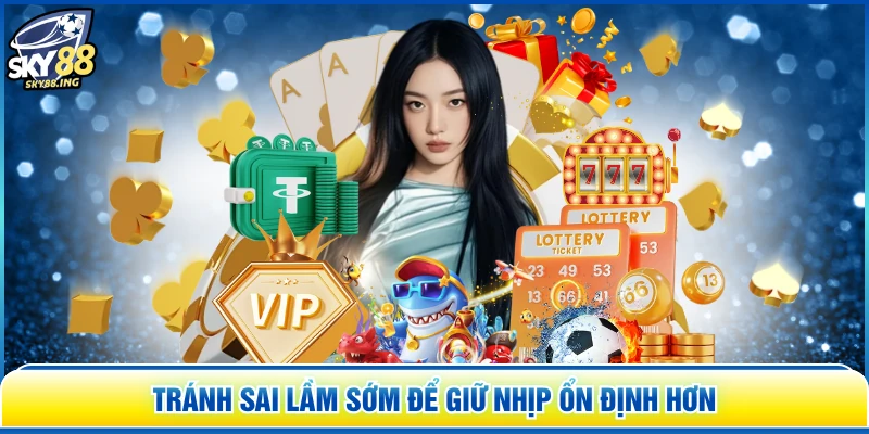 Tránh sai lầm sớm để giữ nhịp ổn định hơn