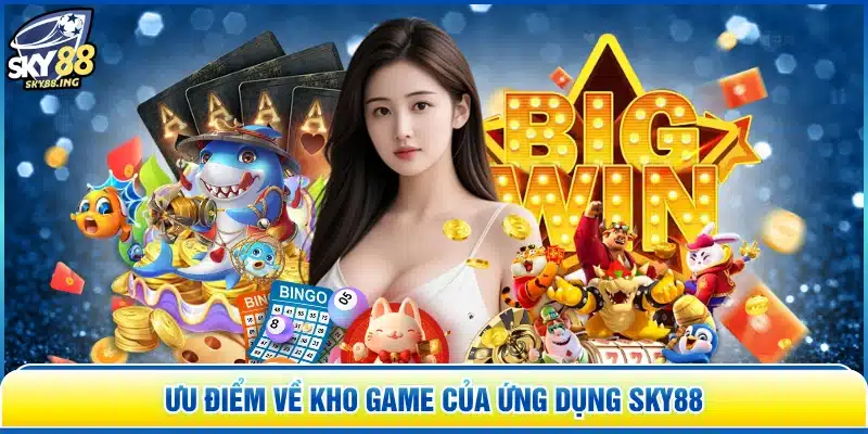 Ưu điểm về kho game của ứng dụng SKY88