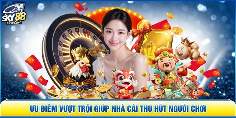 Ưu điểm vượt trội giúp nhà cái thu hút người chơi