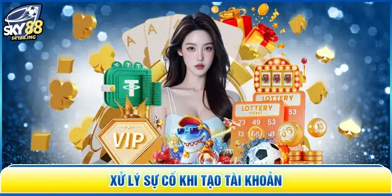 Xử lý sự cố khi tạo tài khoản